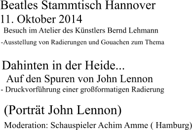 Beatles Stammtisch Hannover 11. Oktober 2014 Besuch im Atelier des Knstlers Bernd Lehmann -Ausstellung von Radierungen und Gouachen zum Thema Dahinten in der Heide... Auf den Spuren von John Lennon - Druckvorfhrung einer groformatigen Radierung    (Portrt John Lennon)        Moderation: Schauspieler Achim Amme ( Hamburg)